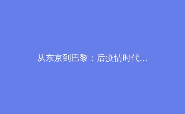 从东京到巴黎：后疫情时代全球体育产业的变革与新生 - 3